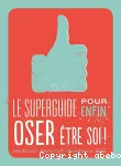 Le superguide pour enfin oser être soi !