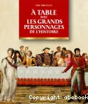 À table avec les grands personnages de l'histoire