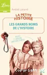 La petite histoire. Les grands noms de l'histoire