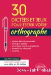 30 dictées et jeux pour tester votre orthographe