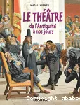 Le théâtre de l'Antiquité à nos jours