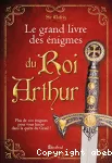 Le grand livre des énigmes du roi Arthur